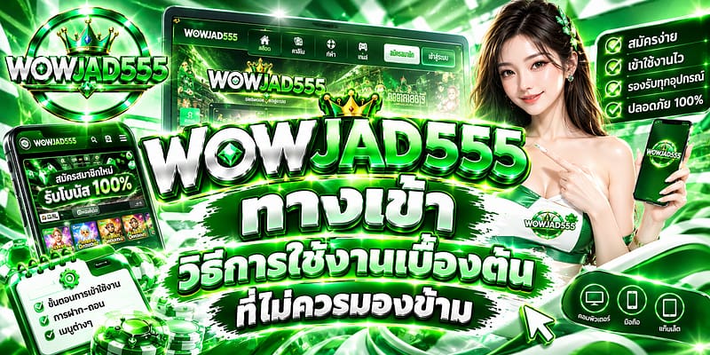 wowjad555 ทางเข้า วิธีการใช้งานเบื้องต้น ที่ไม่ควรมองข้าม