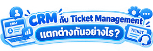 CRM กับ Ticket Management ต่างกันอย่างไร_