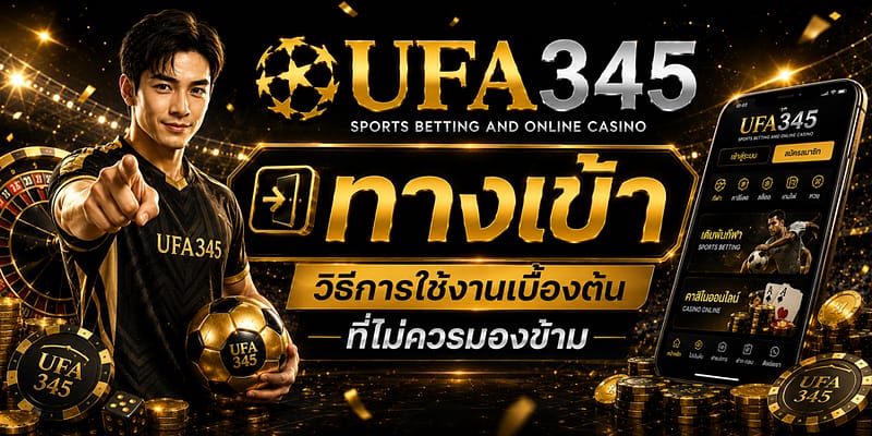 UFA345 ทางเข้า วิธีการใช้งานเบื้องต้น ที่ไม่ควรมองข้าม